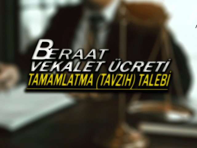beraat-vekalet-ucreti-tamamlatma-tavzih-talebi