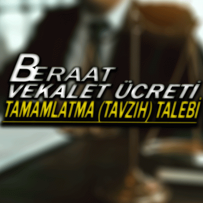 beraat-vekalet-ucreti-tamamlatma-tavzih-talebi