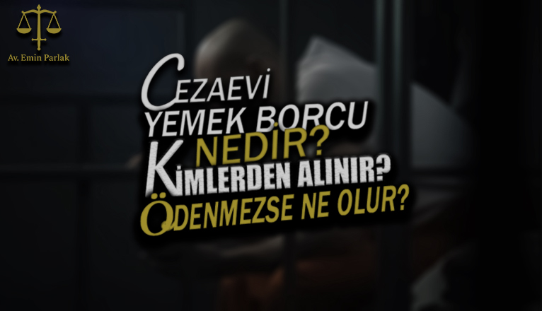 Cezaevi yemek borcu (iaşe bedeli) nedir, kimlerden tahsil edilemez? Ödeme emrine itiraz ve iptal davası şartları hakkında bilmeniz gereken tüm hukuki detaylar.